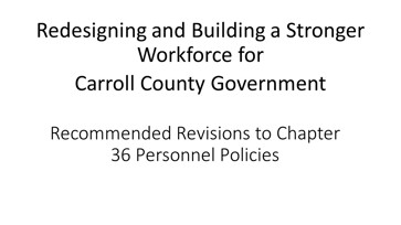 Redesigning and Building a Stronger Workforce for  Carroll County Government